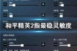 和平精英灵敏度-和平精英中灵敏度怎么调最稳？ 和平精英中灵敏度最稳方法
